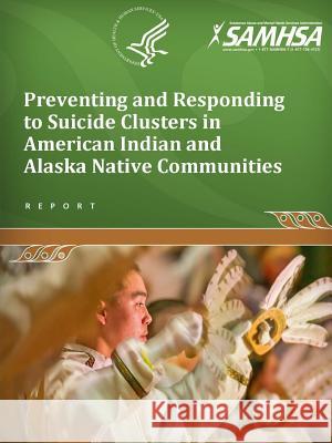 Preventing and Responding to Suicide Clusters in American Indian and Alaska Native Communities Department of Health and Human Services 9781365543630 Lulu.com - książka