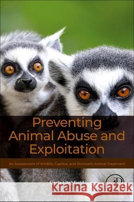 Preventing Animal Abuse and Exploitation: An Assessment of Wildlife, Captive, and Domestic Animal Treatment Carla Litchfield 9780128235485 Academic Press - książka