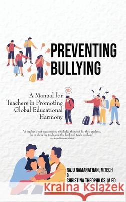 Preventing Bullying: A Manual for Teachers in Promoting Global Educational Harmony Raju Ramanathan Christina Theophilos 9781777598747 Mercury Man Publishing - książka