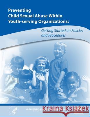 Preventing Child Abuse Within Youth-Serving Organizations: Getting Started on Policies and Procedures U. S. Department of An 9781499572025 Createspace - książka