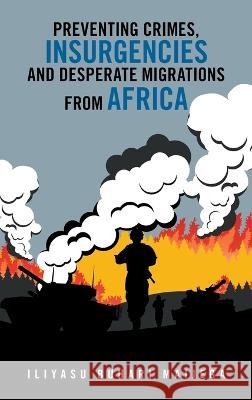 Preventing Crimes, Insurgencies and Desperate Migrations from Africa Iliyasu Buhari Maijega 9781698712086 Trafford Publishing - książka