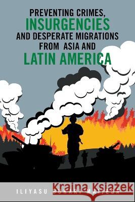 Preventing Crimes, Insurgencies and Desperate Migrations from Asia and Latin America Iliyasu Buhari Maijega 9781698712093 Trafford Publishing - książka
