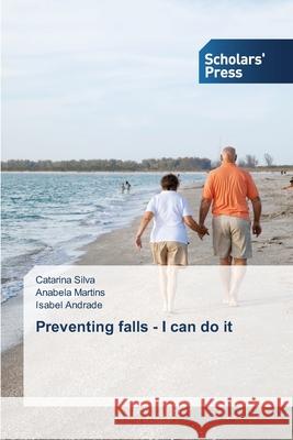 Preventing falls - I can do it Silva Catarina                           Martins Anabela                          Andrade Isabel 9783639517460 Scholars' Press - książka