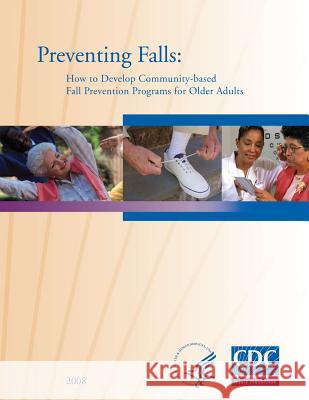 Preventing Falls: How to Develop Community-based Fall Prevention Programs for Older Adults Prevention and Control, National Center 9781499546491 Createspace - książka