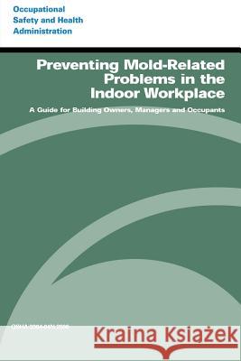 Preventing Mold-Related Problems in the Indoor Workplace: A Guide for Building Owners, Managers and Occupants U. S. Department of Labor Occupational Safety and Administration 9781497317550 Createspace - książka