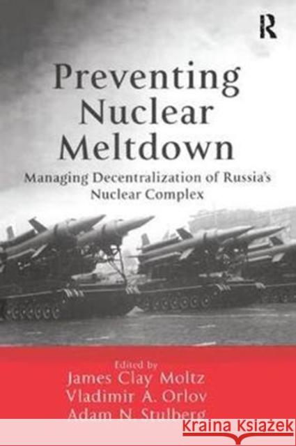 Preventing Nuclear Meltdown: Managing Decentralization of Russia's Nuclear Complex  9781138278103 Routledge - książka