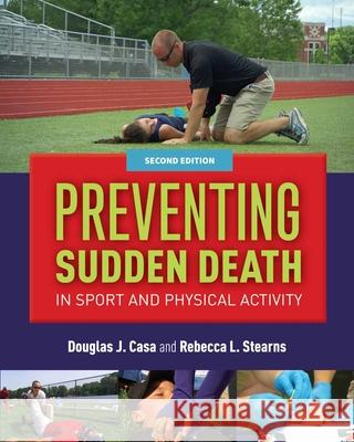 Preventing Sudden Death in Sport & Physical Activity [With Access Code] Douglas J. Casa Rebecca L. Stearns 9781284077360 Jones & Bartlett Publishers - książka