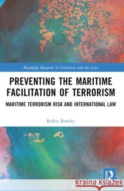 Preventing the Maritime Facilitation of Terrorism: Maritime Terrorism Risk and International Law Robin Bowley 9781032326801 Routledge - książka