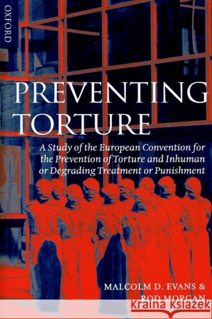 Preventing Torture: A Study of the European Convention for the Prevention of Torture and Inhuman or Degrading Treatment or Punishment Evans, Malcolm D. 9780198262572 Oxford University Press - książka