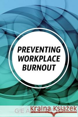 Preventing Workplace Burnout: Workplace burnout is preventable, and you can start fighting it today. Geary Reid 9789768305640 Reid's Learning Institute and Business Consul - książka