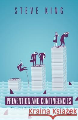 Prevention and Contingencies: A Simple Guide to Process Management Steve King 9781663204462 iUniverse - książka