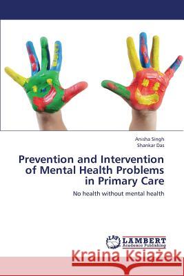 Prevention and Intervention of Mental Health Problems in Primary Care Singh Anisha                             Das Shankar 9783659423369 LAP Lambert Academic Publishing - książka