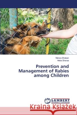 Prevention and Management of Rabies among Children Marwa Shaban, Heba Sharaa 9786203574470 LAP Lambert Academic Publishing - książka