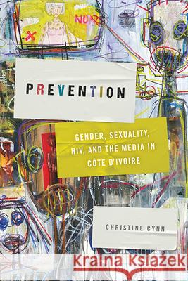 Prevention: Gender, Sexuality, HIV, and the Media in Côte d'Ivoire Cynn, Christine 9780814254981 Ohio State University Press - książka