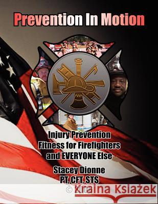 Prevention in Motion: Injury Prevention Fitness for Firefighters and Everyone Else Dionne, Stacey 9781453512951 Xlibris Corporation - książka