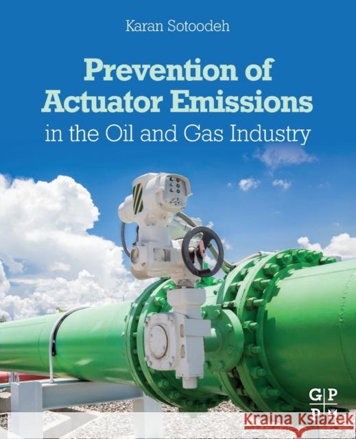 Prevention of Actuator Emissions in the Oil and Gas Industry Karan Sotoodeh 9780323919289 Gulf Professional Publishing - książka