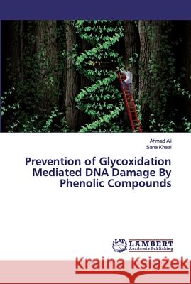 Prevention of Glycoxidation Mediated DNA Damage By Phenolic Compounds Ali, Ahmad; Khatri, Sana 9786200116406 LAP Lambert Academic Publishing - książka