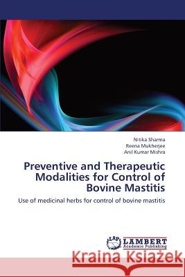 Preventive and Therapeutic Modalities for Control of Bovine Mastitis Sharma Nitika                            Mukherjee Reena                          Kumar Mishra Anil 9783659364143 LAP Lambert Academic Publishing - książka