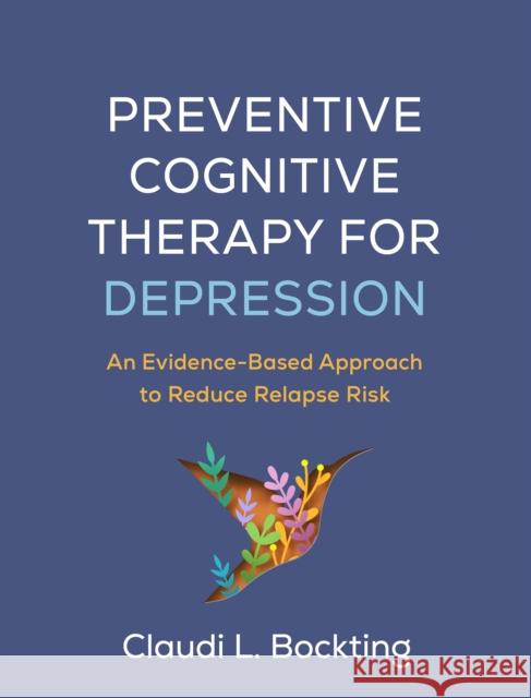 Preventive Cognitive Therapy for Depression: An Evidence-Based Approach to Reduce Relapse Risk Claudi L. (University of Amsterdam, Netherlands) Bockting 9781462558452 Guilford Publications - książka