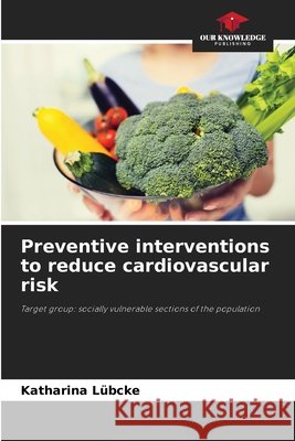 Preventive interventions to reduce cardiovascular risk Lübcke, Katharina 9786209907586 Our Knowledge Publishing - książka