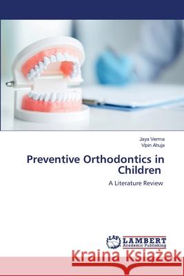 Preventive Orthodontics in Children Jaya Verma Vipin Ahuja 9786203465389 LAP Lambert Academic Publishing - książka