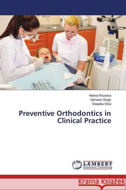 Preventive Orthodontics in Clinical Practice Khurana, Heena; Singh, Harveen; Ghai, Deepika 9786139910373 LAP Lambert Academic Publishing - książka