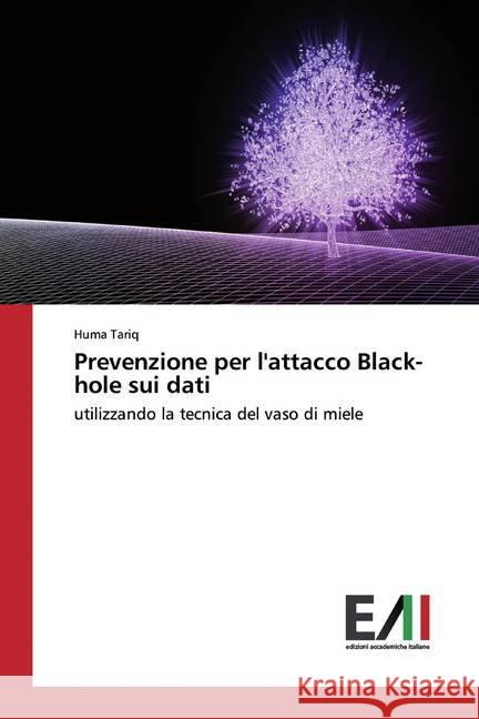 Prevenzione per l'attacco Black-hole sui dati : utilizzando la tecnica del vaso di miele Tariq, Huma 9786200558398 Edizioni Accademiche Italiane - książka