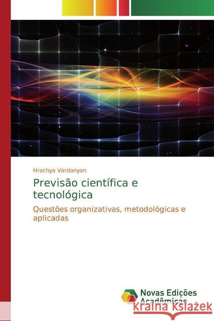 Previsão científica e tecnológica : Questões organizativas, metodológicas e aplicadas Vardanyan, Hrachya 9786200582409 Novas Edicioes Academicas - książka
