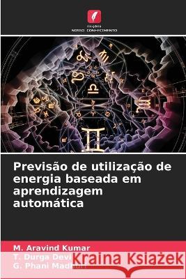 Previsao de utilizacao de energia baseada em aprendizagem automatica M Aravind Kumar T Durga Devi G Phani Madhuri 9786206077893 Edicoes Nosso Conhecimento - książka