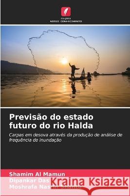 Previsao do estado futuro do rio Halda Shamim Al Mamun Dipankar Das Moshrafa Nasrin Shantu 9786206212010 Edicoes Nosso Conhecimento - książka