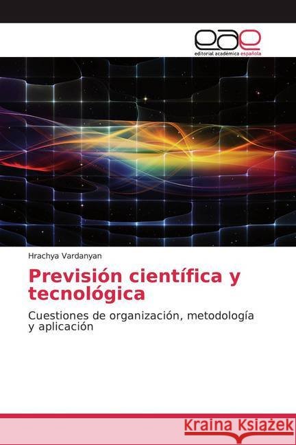 Previsión científica y tecnológica : Cuestiones de organización, metodología y aplicación Vardanyan, Hrachya 9786200383945 Editorial Académica Española - książka