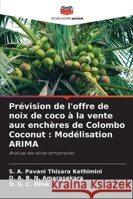 Prévision de l'offre de noix de coco à la vente aux enchères de Colombo Coconut: Modélisation ARIMA S A Pavani Thisara Kethimini, D A B N Amarasekara, D G C Diluk 9786205396292 Editions Notre Savoir - książka