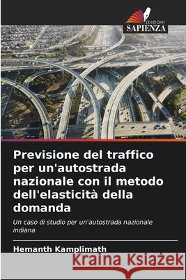 Previsione del traffico per un'autostrada nazionale con il metodo dell'elasticità della domanda Kamplimath, Hemanth 9786203910186 Edizioni Sapienza - książka