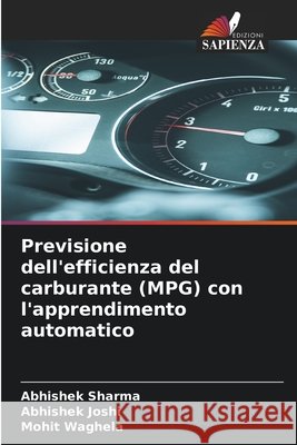 Previsione dell'efficienza del carburante (MPG) con l'apprendimento automatico Sharma, Abhishek, Joshi, Abhishek, Waghela, Mohit 9786209879272 Edizioni Sapienza - książka