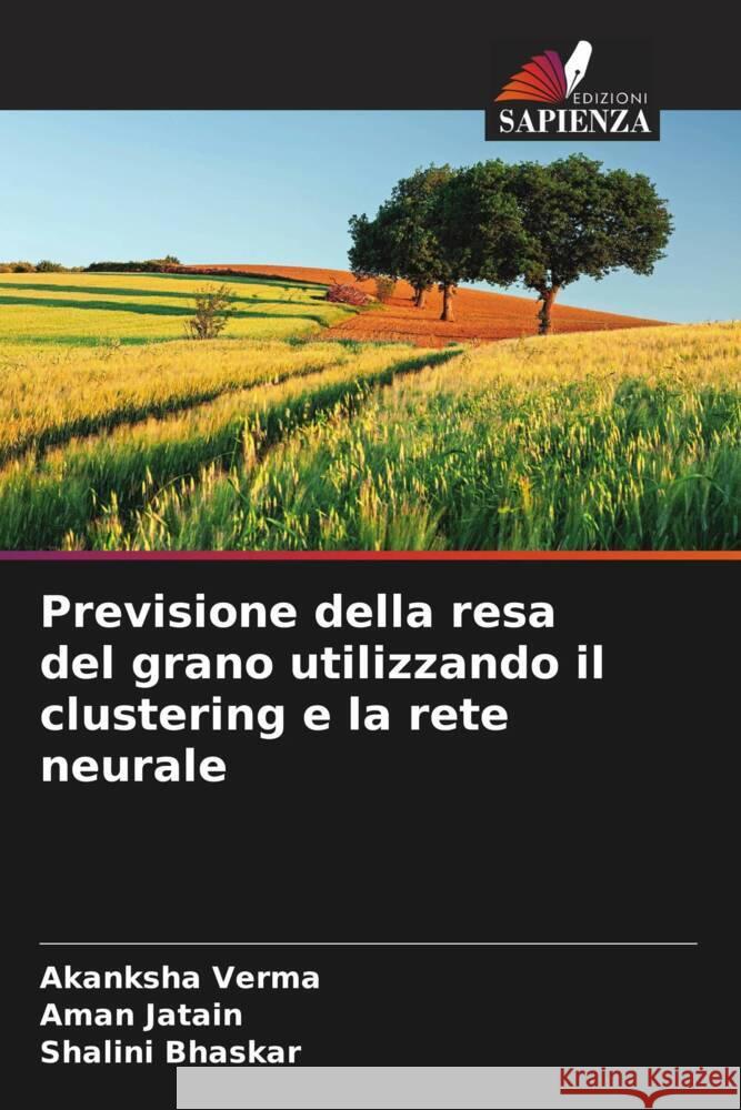 Previsione della resa del grano utilizzando il clustering e la rete neurale Verma, Akanksha, Jatain, Aman, Bhaskar, Shalini 9786204578385 Edizioni Sapienza - książka