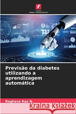 Previs?o da diabetes utilizando a aprendizagem autom?tica Raghava Rao N 9786207702084 Edicoes Nosso Conhecimento - książka