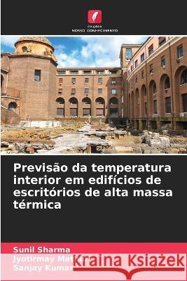 Previs?o da temperatura interior em edif?cios de escrit?rios de alta massa t?rmica Sunil Sharma Jyotirmay Mathur Sanjay Kumar 9786205826164 Edicoes Nosso Conhecimento - książka