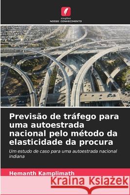 Previsão de tráfego para uma autoestrada nacional pelo método da elasticidade da procura Kamplimath, Hemanth 9786203910223 Edições Nosso Conhecimento - książka