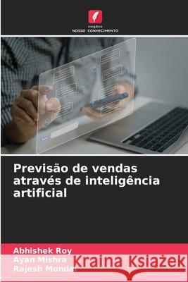 Previsão de vendas através de inteligência artificial Roy, Abhishek, Mishra, Ayan, Mondal, Rajesh 9786209378928 Edições Nosso Conhecimento - książka