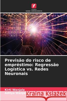 Previsão do risco de empréstimo: Regressão Logística vs. Redes Neuronais Wanjale, Kirti, Wanjale, Aditya 9786206804390 Edições Nosso Conhecimento - książka