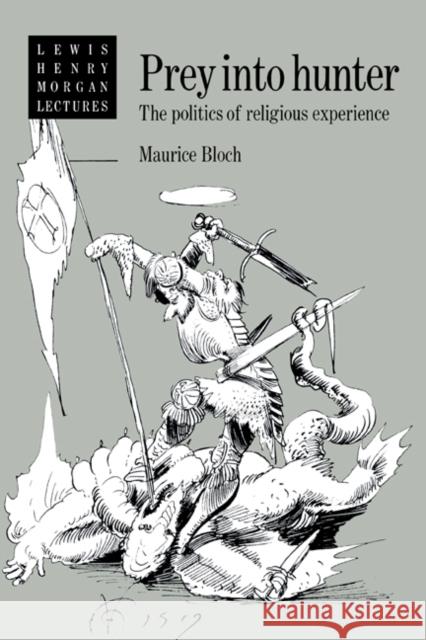 Prey Into Hunter: The Politics of Religious Experience Bloch, Maurice 9780521423120 Cambridge University Press - książka