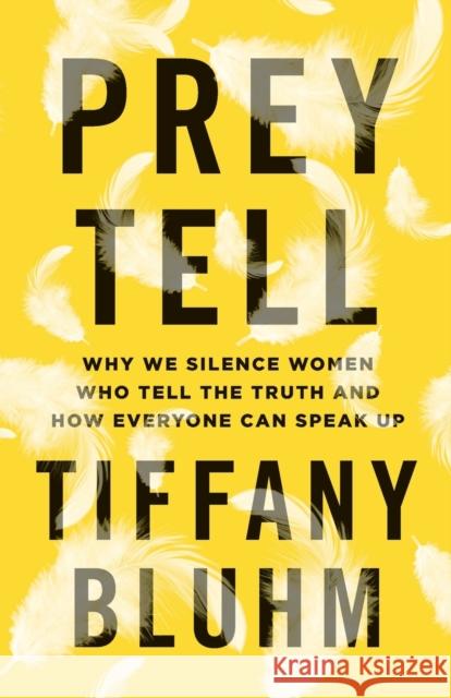 Prey Tell: Why We Silence Women Who Tell the Truth and How Everyone Can Speak Up Tiffany Bluhm 9781587434785 Brazos Press - książka