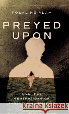Preyed Upon: Multiple Generations of Parental Alienation Rosaline Alam 9798822953666 Palmetto Publishing - książka