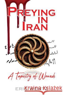 Preying in Iran: A Tapestry of Wounds Eric Wentz 9781545669471 Mill City Press, Inc. - książka