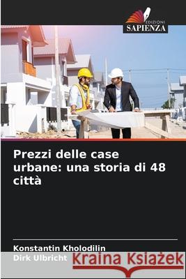 Prezzi delle case urbane: una storia di 48 città Kholodilin, Konstantin, Ulbricht, Dirk 9786208882143 Edizioni Sapienza - książka