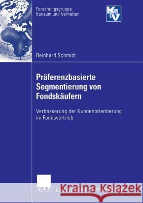 Präferenzbasierte Segmentierung Von Fondskäufern: Verbesserung Der Kundenorientierung Im Fondsvertrieb Schmidt, Reinhard 9783835003583 Deutscher Universitatsverlag - książka