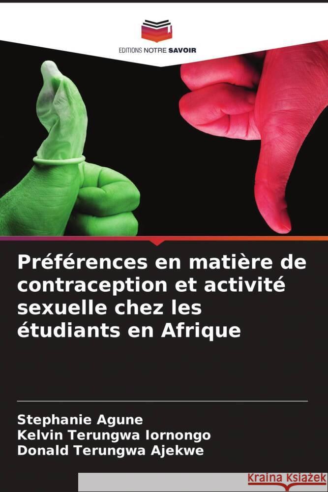 Pr?f?rences en mati?re de contraception et activit? sexuelle chez les ?tudiants en Afrique Stephanie Agune Kelvin Terungwa Iornongo Donald Terungwa Ajekwe 9786207960316 Editions Notre Savoir - książka