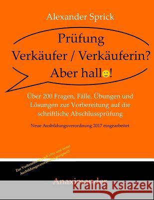 Prüfung Verkäufer / Verkäuferin? Aber hallo!: Über 200 Fragen, Fälle, Übungen und Lösungen zur Vorbereitung auf die schriftliche Abschlussprüfung Sprick, Alexander 9783000589706 Anaximander Verlag - książka