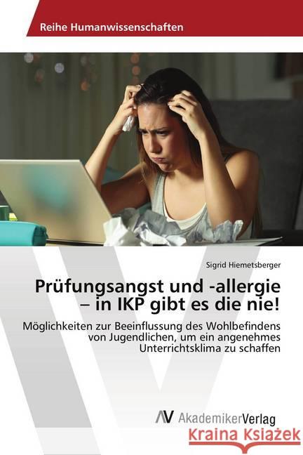 Prüfungsangst und -allergie - in IKP gibt es die nie! : Möglichkeiten zur Beeinflussung des Wohlbefindens von Jugendlichen, um ein angenehmes Unterrichtsklima zu schaffen Hiemetsberger, Sigrid 9786202220071 AV Akademikerverlag - książka