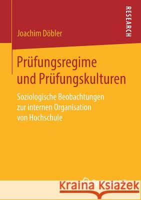 Prüfungsregime Und Prüfungskulturen: Soziologische Beobachtungen Zur Internen Organisation Von Hochschule Döbler, Joachim 9783658252892 Springer VS - książka